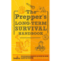 The Prepper's Long Term Survival Handbook: Step-By-Step Guide for Off-Grid Shelter, Self Sufficient Food, and More To Survive Anywhere, During ANY Dis - Paperback