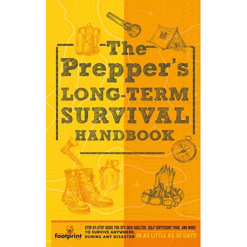 The Prepper's Long Term Survival Handbook: Step-By-Step Guide for Off-Grid Shelter, Self Sufficient Food, and More To Survive Anywhere, During ANY Dis - Paperback