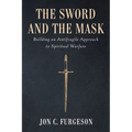 The Sword and the Mask: Building an Antifragile Approach to Spiritual Warfare - Hardcover