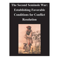 Second Seminole War - Establishing Favorable Conditions for Conflict Resolution - Paperback