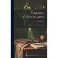 Maria Chapdelaine: A Tale of the Lake St. John Country - Hardcover