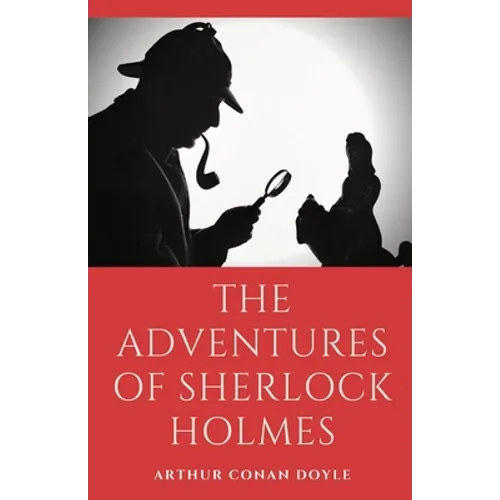 The Adventures of Sherlock Holmes: a collection of 12 Sherlock Holmes mystery, murder and detective tales by Arthur Conan Doyle featuring his fictiona - Paperback