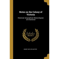 Notes on the Colony of Victoria: Historical, Geographical, Meteorological, and Statistical - Paperback