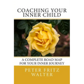 Coaching Your Inner Child: A Complete Road Map for Your Inner Journey - Paperback