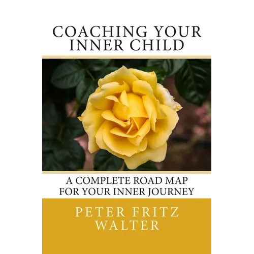 Coaching Your Inner Child: A Complete Road Map for Your Inner Journey - Paperback