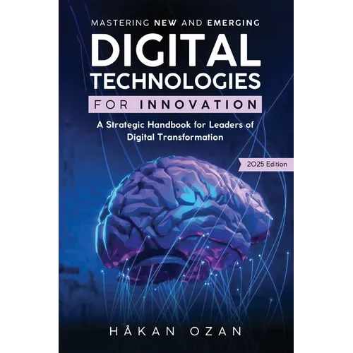 Mastering New and Emerging Digital Technologies: A Strategic Handbook for Leaders of Digital Transformation - Paperback