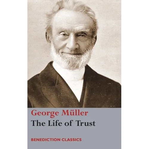 The Life of Trust: Being a Narrative of the Lord's Dealings with George Müller - Hardcover