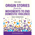 Origin Stories from the Movements to End Domestic Violence, Volume 1: Individual Stories - Paperback