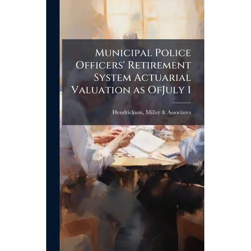 Municipal Police Officers' Retirement System Actuarial Valuation as OfJuly 1 - Hardcover