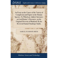 An Essay on the Causes of the Variety of Complexion and Figure in the Human Species. To Which are Added, Strictures on Lord Kaims's Discourse, on the - Hardcover
