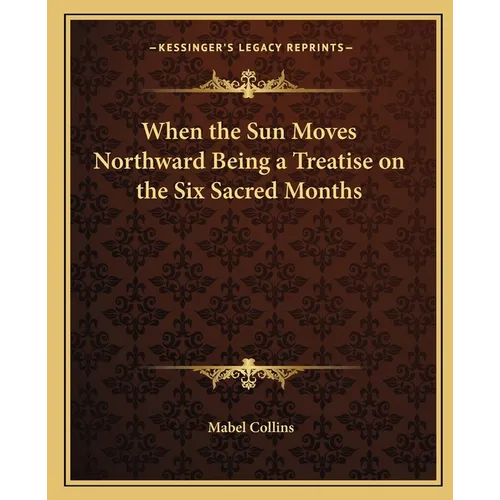 When the Sun Moves Northward Being a Treatise on the Six Sacred Months - Paperback