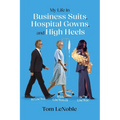 My Life in Business Suits, Hospital Gowns, and High Heels: In Control, Being Controlled, Out of Control! - Paperback