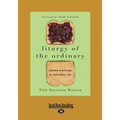 Liturgy of the Ordinary: Sacred Practices in Everyday Life (Large Print 16pt) - Paperback