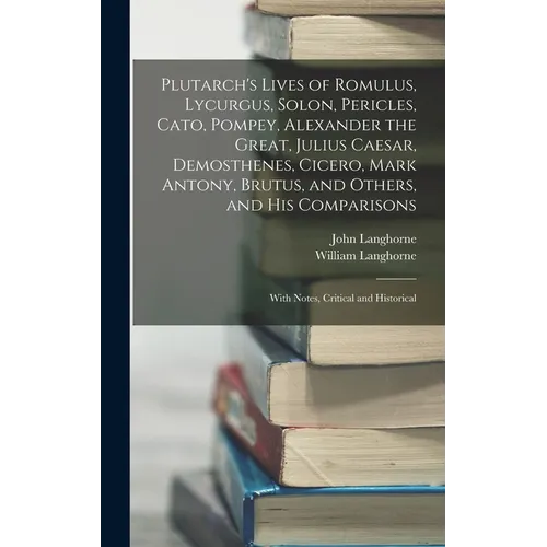 Plutarch's Lives of Romulus, Lycurgus, Solon, Pericles, Cato, Pompey, Alexander the Great, Julius Caesar, Demosthenes, Cicero, Mark Antony, Brutus, an - Hardcover