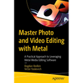 Master Photo and Video Editing with Metal: A Practical Approach to Leveraging Metal Media Editing Software - Paperback