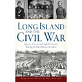 Long Island and the Civil War: Queens, Nassau and Suffolk Counties During the War Between the States - Hardcover