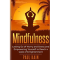 Mindfulness: Letting Go of Worry and Stress and Empowering Yourself to Reach a State of Enlightenment - Paperback