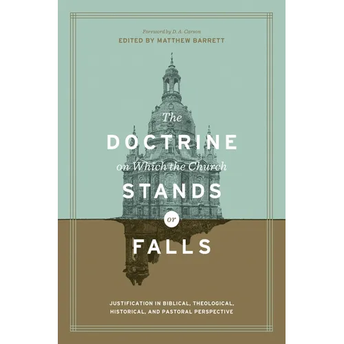 The Doctrine on Which the Church Stands or Falls: Justification in Biblical, Theological, Historical, and Pastoral Perspective (Foreword by D. A. Cars - Hardcover