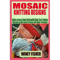 Mosaic Knitting Designs: Guides on how to Colour Knit Beautiful Shawl, Scarf, Cardigan, Dishcloth and Bike Basket Patterns with Simple Techniques. - Paperback