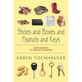 Shoes and Boxes and Peanuts and Keys: Using Objects to Find Joy in Writing - Paperback