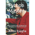 Python Mastery: The Complete Guide to programming with python from Beginner to Expart - Paperback