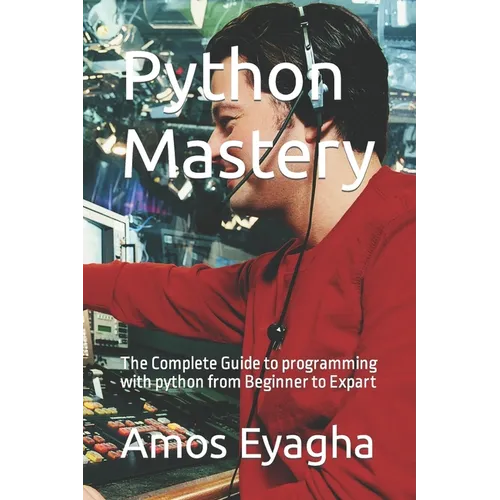 Python Mastery: The Complete Guide to programming with python from Beginner to Expart - Paperback