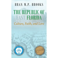 The Republic of East Florida: Culture, Faith, and Lore - Hardcover