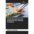 Good Manufacturing Practices for Fishery Products - Paperback