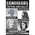 Conquerors: The Rise And Fall Of Genghis Khan, Attila The Hun, Alexander The Great, And Napoleon Bonaparte - Paperback