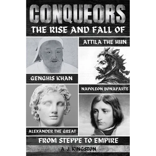 Conquerors: The Rise And Fall Of Genghis Khan, Attila The Hun, Alexander The Great, And Napoleon Bonaparte - Paperback