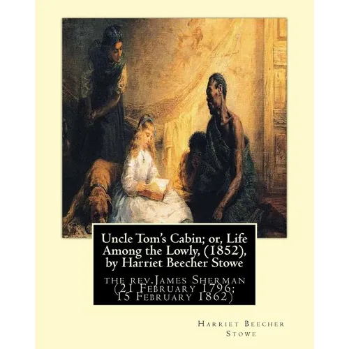Uncle Tom's Cabin; or, Life Among the Lowly, (1852), by Harriet Beecher Stowe: the rev.James Sherman (21 February 1796 - 15 February 1862), was an Eng - Paperback