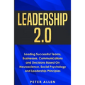 Leadership 2.0: Leading Successful Teams, Businesses, Communications and Decisions Based On Neuroscience, Social Psychology and Leadership Principles - Paperback