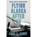 Flying Alaska After 50 - Paperback
