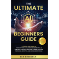The Ultimate AI For Beginners Guide: A Stress-Free Guide on How Anyone Can Leverage Generative AI for Fast Content Creation, Career Success, Personal - Hardcover