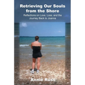 Retrieving Our Souls from the Shore: Reflections on Love, Loss, and the Journey Back to Joanna - Paperback