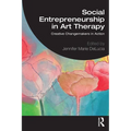 Social Entrepreneurship in Art Therapy: Creative Changemakers in Action - Paperback