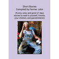 Short Stories Compiled by Farmer John: (Funny, wise and good ol' days stories to read to yourself, friends, your children and grandchildren) - Paperback