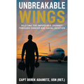 Unbreakable Wings: Piloting the Impossible Journey Through Cancer and Naval Aviation - Hardcover