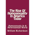 The Rise Of Homosexuality In America Today: Homosexuals In A Heterosexual World - Paperback