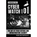 Cyberwatch 101: The Art Of Cyber Defense And Infrastructure Security - Paperback