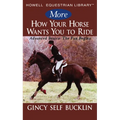 More How Your Horse Wants You to Ride: Advanced Basics: The Fun Begins - Hardcover