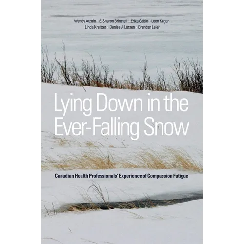 Lying Down in the Ever-Falling Snow: Canadian Health Professionalsa Experience of Compassion Fatigue - Paperback