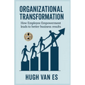 Organizational Transformation: How Employee Empowerment Leads to Better Business Results - Hardcover