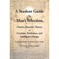 A Student Guide to Man's Selection: Charles Darwin's Theory of Creation, Evolution, and Intelligent Design - Paperback