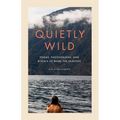 Quietly Wild: Poems, Photographs, and Rituals to Mark the Seasons - Hardcover