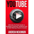 YouTube: Ultimate YouTube Guide To Building A Channel, Audience And To Start Mak - Paperback