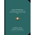 Songs Of Wellesley: A Collection Of Songs For The Use Of The Glee Club And Students Of Wellesley College (1897) - Paperback