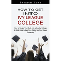 How to Get Into Ivy League College: How to Nudge Your Cub Into a Quality College (A Quick Guide to Help You Getting Into Your Dream University) - Paperback