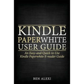 Kindle Paperwhite User Guide: An Easy-And-Quick-To-Use Kindle Paperwhite E-Reader Guide - Paperback
