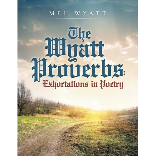 The Wyatt Proverbs: Exhortations in Poetry - Paperback